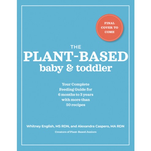 The Plant-Based Baby and Toddler: Your Complete Feeding Guide for 6 Months to 3 Years Paperback, Avery Publishing Group, English, 9780593192115