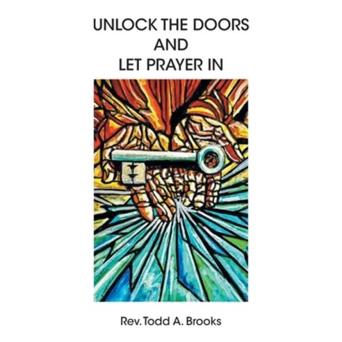 Unlock the Doors and Let Prayer In Paperback, Christian Faith Publishing,..., English, 9781098084981