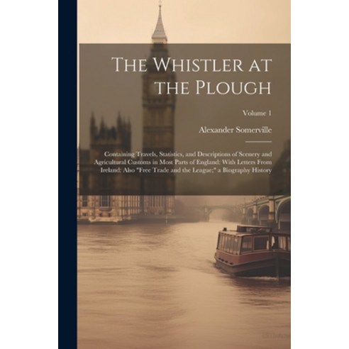 (영문도서) The Whistler at the Plough: Containing Travels Statistics and Descriptions of Scenery and A... Paperback, Legare Street Press, English, 9781022509450