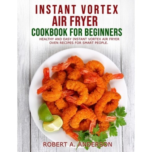 Instant Vortex Air Fryer Cookbook for Beginners: Healthy and Easy Instant Vortex Air Fryer Oven Reci... Paperback, Independently Published, English, 9798711219088