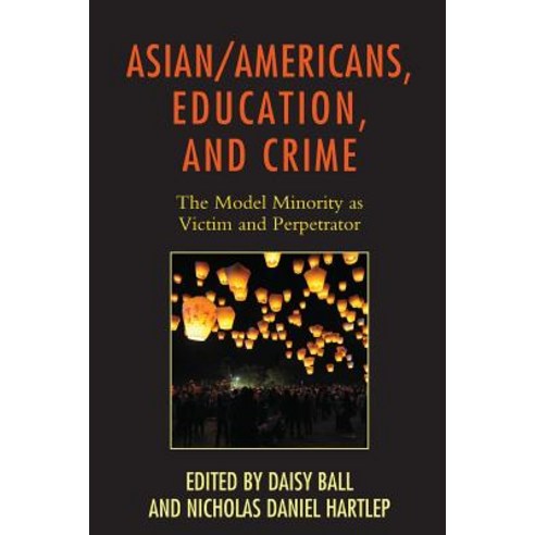 Asian/Americans Education and Crime: The Model Minority as Victim and Perpetrator Paperback, Lexington Books