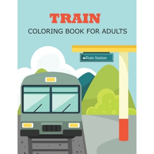 Train Coloring Book for Adults: Beautiful Awesome Train Coloring Book Designs for Stress Relieving a... Paperback, Independently Published, English, 9798713242879
