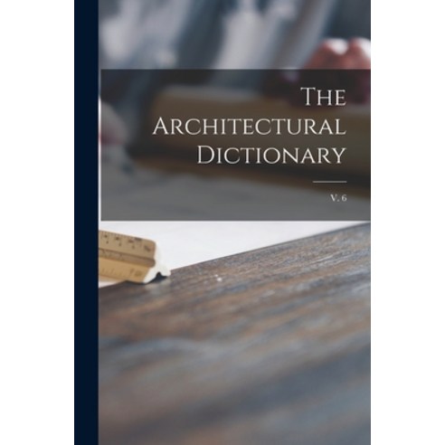 (영문도서) The Architectural Dictionary; v. 6 Paperback, Legare Street Press, English, 9781014734938