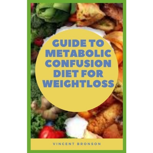 Guide to Metabolic Confusion Diet For Weightloss: Metabolic confusion diet is that there are no rest... Paperback, Independently Published, English, 9798598465202