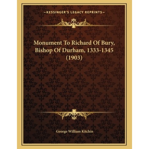 Monument To Richard Of Bury Bishop Of Durham 1333-1345 (1903) Paperback, Kessinger Publishing, English, 9781166549824