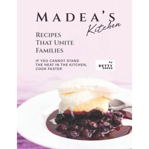 (영문도서) Madea''s Kitchen - Recipes That Unite Families: If You Cannot Stand the Heat in The Kitchen C... Paperback, Independently Published, English, 9798523239021