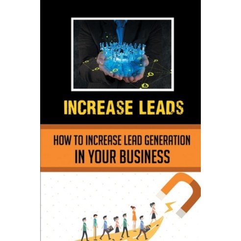 (영문도서) Increase Leads: How To Increase Lead Generation In Your Business: Unique Way To Increase Lead... Paperback, Independently Published, English, 9798545794010