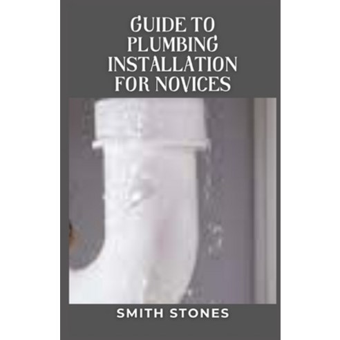 (영문도서) Guide to Plumbing Installation For Novices Paperback, Independently Published, English, 9798849593302