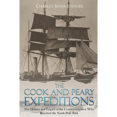 (영문도서) The Cook and Peary Expeditions: The History and Legacy of the Controversy over Who Reached th... Paperback, Createspace Independent Pub..., English, 9781987617313