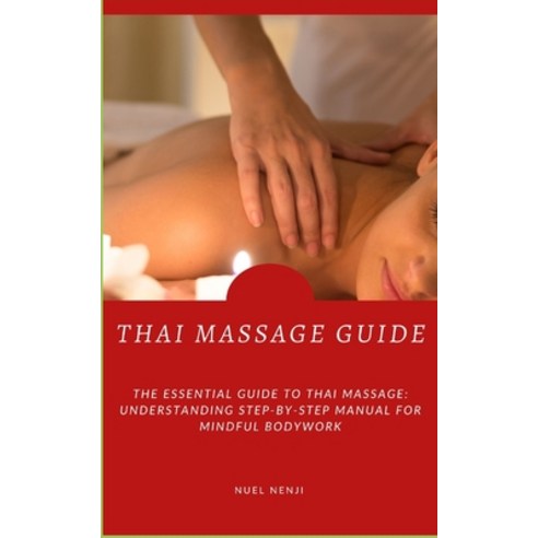 (영문도서) Thai Massage Guide: The Essential Guide To Thai Massage: Understanding Step-By-Step Manual Fo... Paperback, Independently Published, English, 9798872919292