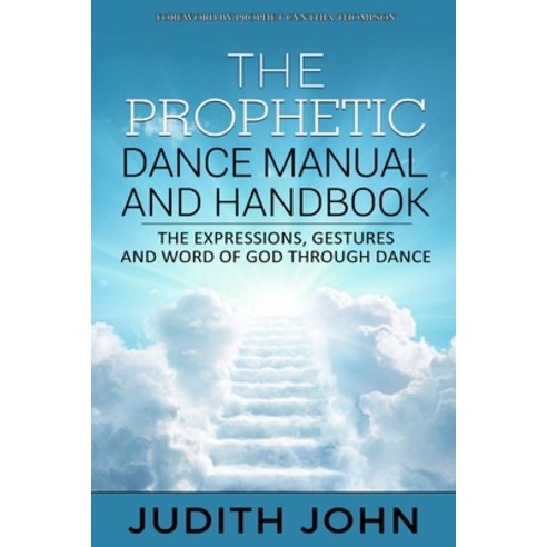 (영문도서) Prophetic Dance Manual and Handbook: The Expressions Gestures and Word of God through Dance Paperback, Createspace Independent Pub..., English, 9781724406583