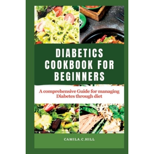 (영문도서) Cookbook for beginners with Diabetes: A Comprehensive Guide for managing Diabetes through diet Paperback, Independently Published, English, 9798398482348