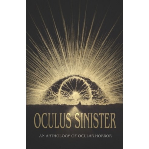 Oculus Sinister: An Anthology of Ocular Horror Paperback, Independently Published, English, 9798690397463