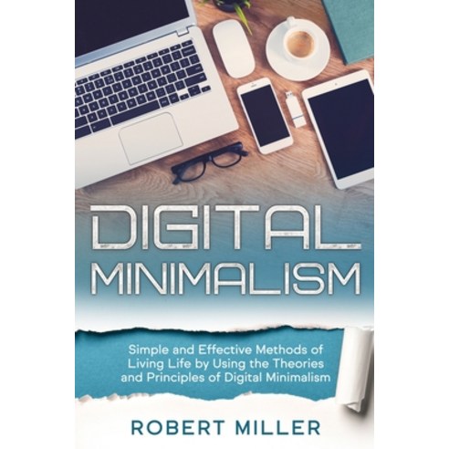 Digital Minimalism: Simple and Effective Methods of Living Life by Using the Theories and Principles... Paperback, Independently Published, English, 9798694152303