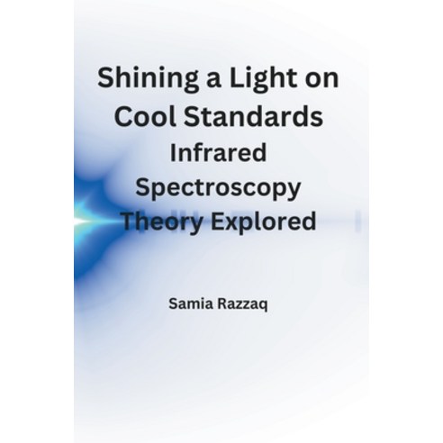 (영문도서) Shining a Light on Cool Standards: Infrared Spectroscopy Theory Explored. Paperback, Samia Razzaq., English, 9798224831289