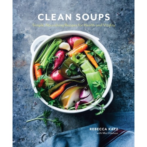 (영문도서) Clean Soups: Simple Nourishing Recipes for Health and Vitality [A Cookbook] Hardcover, Ten Speed Press, English, 9780399578250