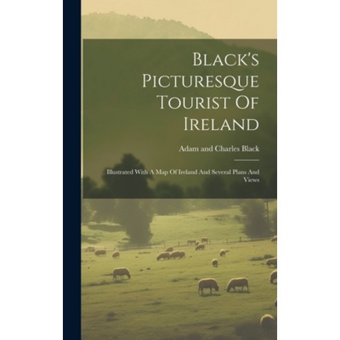 (영문도서) Black''s Picturesque Tourist Of Ireland: Illustrated With A Map Of Ireland And Several Plans A... Hardcover, Legare Street Press, English, 9781020985331