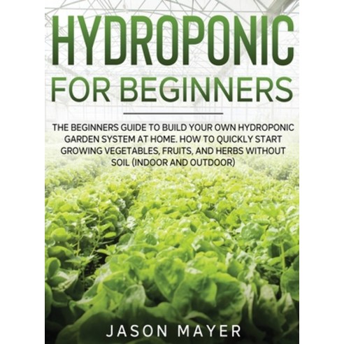 Hydroponics for Beginners: The beginners guide to building your own hydroponic garden system at home... Hardcover, Daniele Viscio, English, 9781801586689