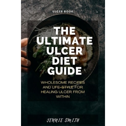 (영문도서) The Ultimate Ulcer Diet Guide: Wholesome Recipes and Lifestyle for Healing Ulcer From Within Paperback, Independently Published, English, 9798854873680