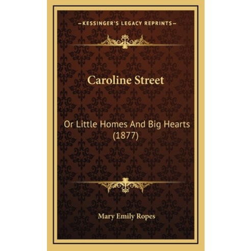 Caroline Street: Or Little Homes And Big Hearts (1877) Hardcover, Kessinger Publishing