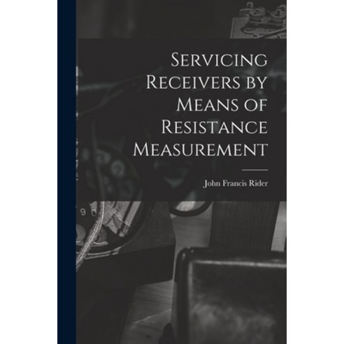 (영문도서) Servicing Receivers by Means of Resistance Measurement Paperback, Hassell Street Press, English, 9781015225183
