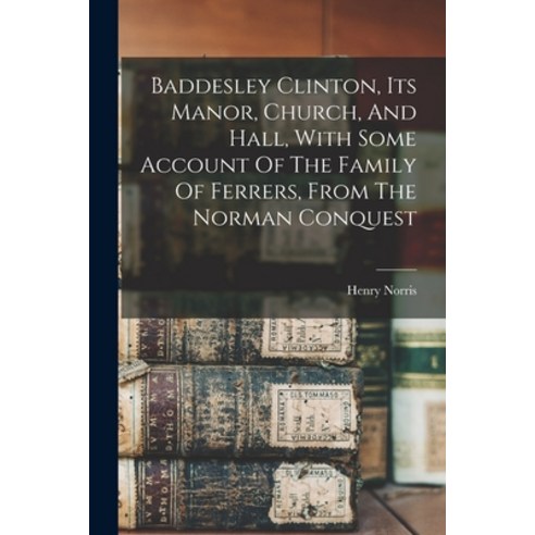 (영문도서) Baddesley Clinton Its Manor Church And Hall With Some Account Of The Family Of Ferrers F... Paperback, Legare Street Press, English, 9781015859296