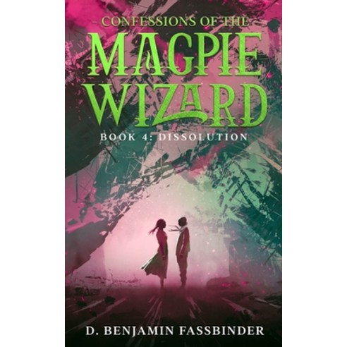 (영문도서) Confessions of the Magpie Wizard: Book 4: Dissolution Paperback, Independently Published, English, 9798761213814