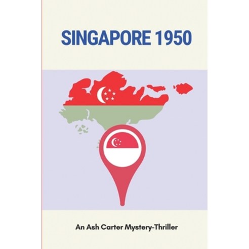 (영문도서) Singapore 1950: An Ash Carter Mystery-Thriller: Ash Carter''S Recollocation Paperback, Independently Published, English, 9798511283869