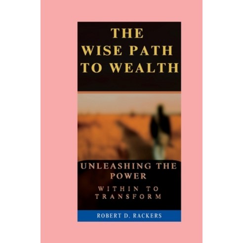 (영문도서) The Wise Path To Wealth: Unleashing the power within to transform your Financial Destiny Paperback, Independently Published, English, 9798395321053