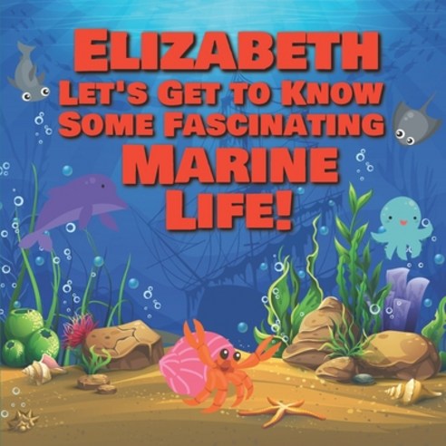 Elizabeth Let''s Get to Know Some Fascinating Marine Life!: Personalized Baby Books with Your Child''s... Paperback, Independently Published
