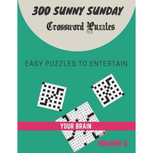 300 Sunny Sunday Crossword Puzzles to Entertain Your Brain Volume 6 Paperback, Independently Published