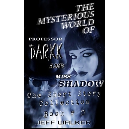 The Mysterious World Of Professor Darkk And Miss Shadow: The Short Story Collection Of Book #0 Paperback, Independently Published