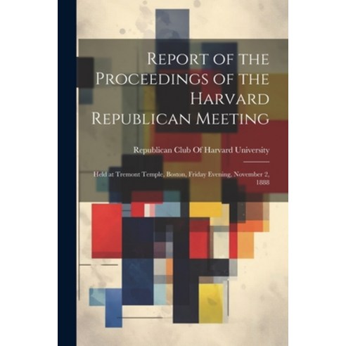 (영문도서) Report of the Proceedings of the Harvard Republican Meeting: Held at Tremont Temple Boston ... Paperback, Legare Street Press, English, 9781022703094
