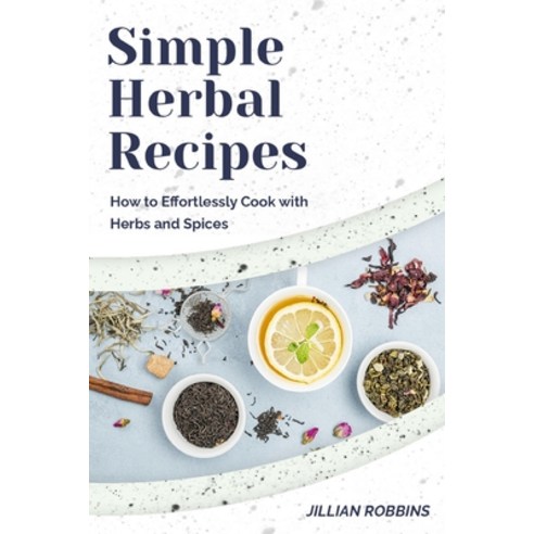(영문도서) Simple Herbal Recipes: How to Effortlessly Cook with Herbs and Spices Paperback, Herbal Recepies, English, 9781803574776