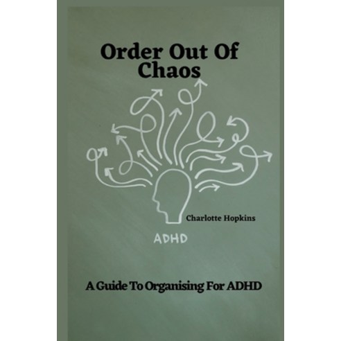 (영문도서) Order Out of Chaos: A Guide to Organizing for ADHD Paperback, Independently Published, English, 9798375605753