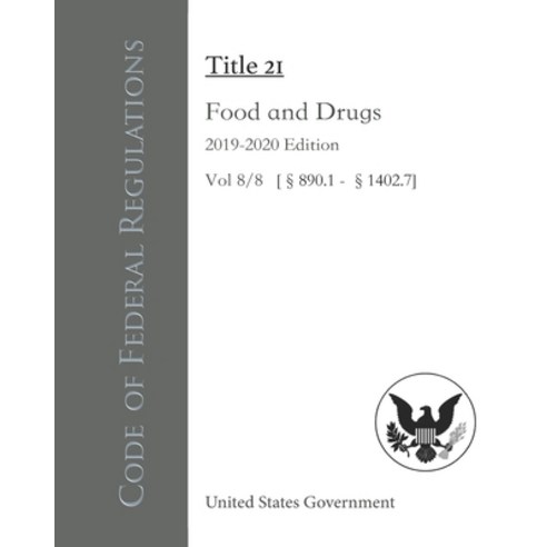 Code of Federal Regulations Title 21 Food and Drugs 2019-2020 Edition Vol 8/8 [§890.1 - §1402.7] Paperback, Independently Published
