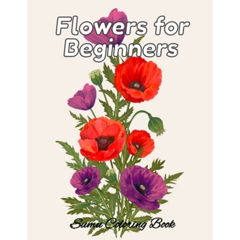 Flowers for Beginners: An Adult Coloring Book with Fun Easy and Relaxing Coloring Pages Coloring ... Paperback, Independently Published, English, 9798550356128