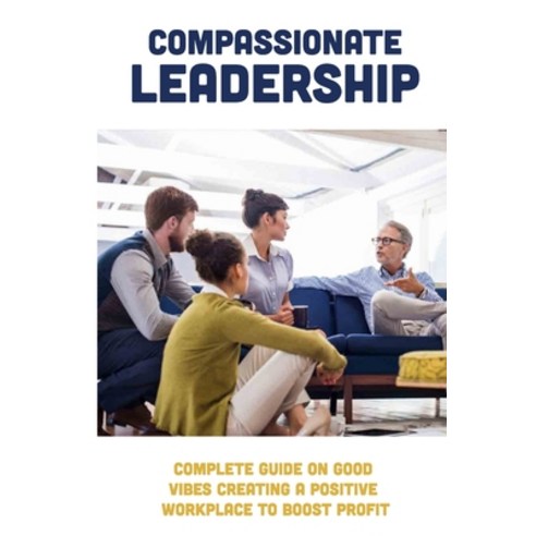 (영문도서) Compassionate Leadership: Complete Guide On Good Vibes Creating A Positive Workplace To Boost... Paperback, Independently Published, English, 9798517485540