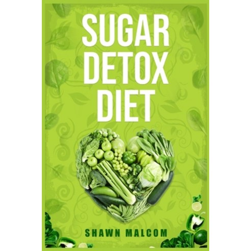 (영문도서) Sugar Detox Diet: Recipes Solution to Sugar Detox Your Body & Quickly Beat the Sugar Cravings... Paperback, Shawn Malcom, English, 9783988319555