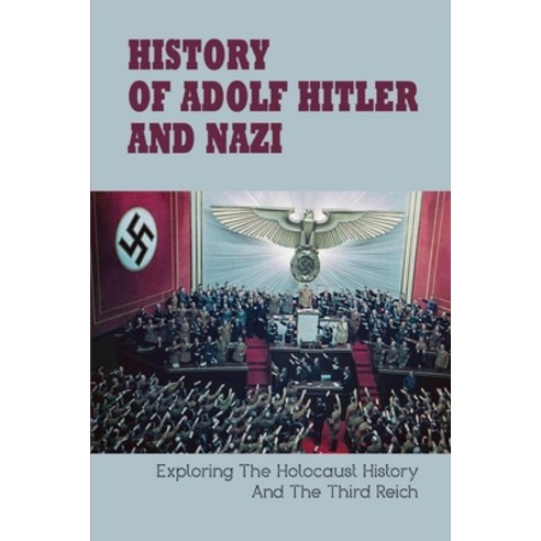 History Of Adolf Hitler & Nazi: Exploring The Holocaust History & The Third Reich: Hitler Biography Paperback, Independently Published, English, 9798745251771