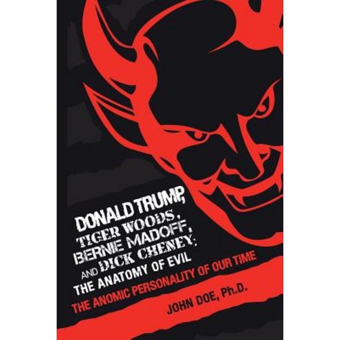(영문도서) Donald Trump Tiger Woods Bernie Madoff and Dick Cheney: the Anatomy of Evil: The Anomic Pe... Paperback, iUniverse, English, 9781532068485