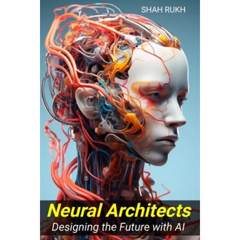 (영문도서) Neural Architects: Designing the Future with AI Paperback, Independently Published, English, 9798861369770