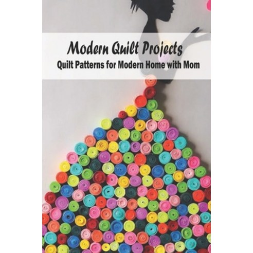 Modern Quilt Projects: Quilt Patterns for Modern Home with Mom: Mother''s Day Gift Gift for Mom Paperback, Independently Published, English, 9798745559761