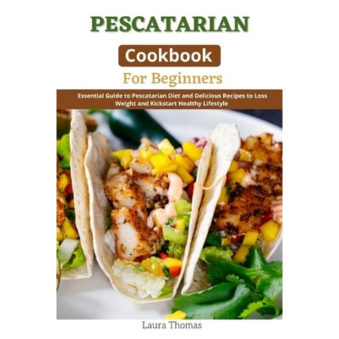 (영문도서) Pescatarian Cookbook for Beginners: Essential guide to Pescatarian diet and delicious recipes... Paperback, Independently Published, English, 9798531949677