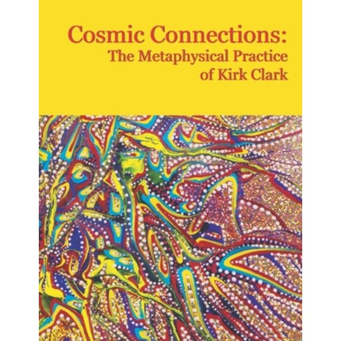 Cosmic Connections: The Metaphysical Practice of Kirk Clark Paperback, Independently Published