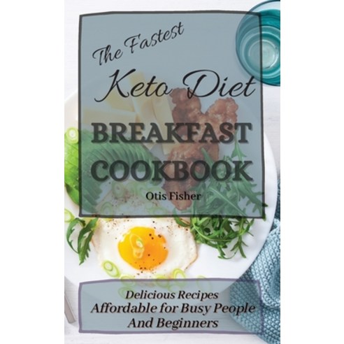 (영문도서) The Fastest Keto Diet Breakfast Cookbook: Delicious Recipes affordable for Busy People and Be... Hardcover, Otis Fisher, English, 9781803171227