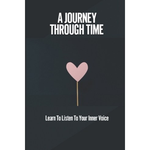 (영문도서) A Journey Through Time: Learn To Listen To Your Inner Voice: How To Find Love Paperback, Independently Published, English, 9798522073091