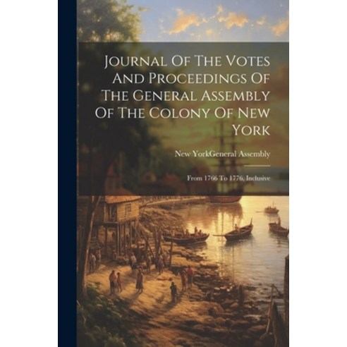 (영문도서) Journal Of The Votes And Proceedings Of The General Assembly Of The Colony Of New York: From ... Paperback, Legare Street Press, English, 9781021536037