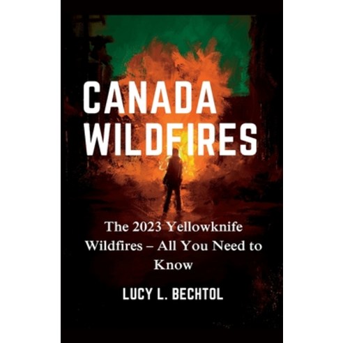(영문도서) Canada Wildfires: The 2023 Yellowknife Wildfires - All You Need to Know. Paperback, Independently Published, English, 9798858083535
