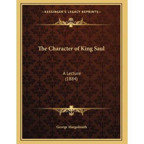 The Character of King Saul: A Lecture (1884) Paperback, Kessinger Publishing, English, 9781165068142